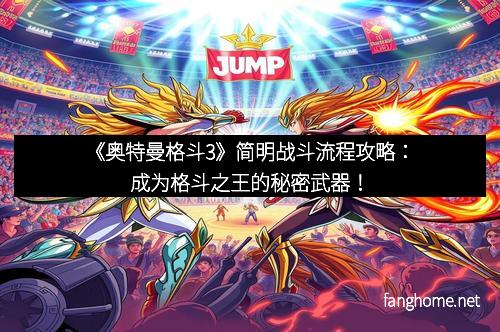 《奥特曼格斗3》简明战斗流程攻略：成为格斗之王的秘密武器！